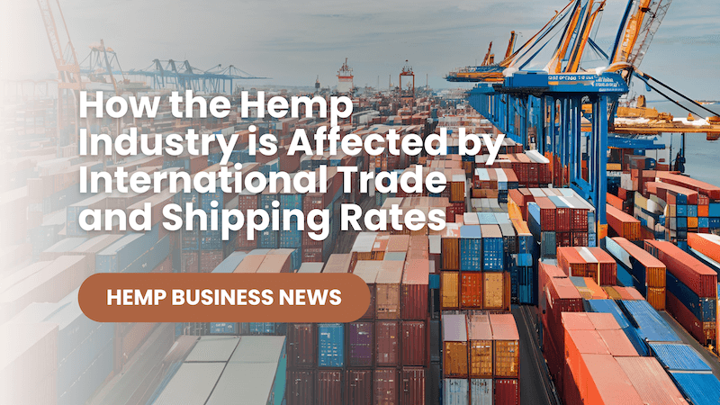 How the Hemp Industry is Affected by International Trade and Shipping Rates